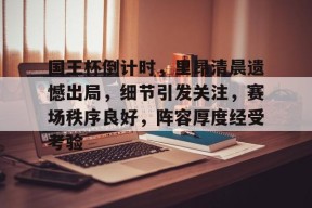 kaiyun官网-国王杯倒计时，里昂清晨遗憾出局，细节引发关注，赛场秩序良好，阵容厚度经受考验的简单介绍
